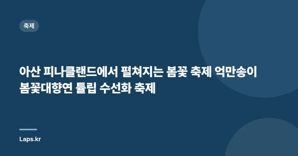 아산 피나클랜드에서 펼쳐지는 봄꽃 축제 억만송이 봄꽃대향연 튤립 수선화 축제
