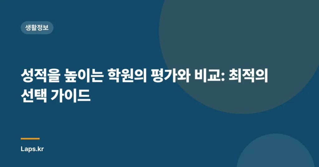 성적을 높이는 학원의 평가와 비교: 최적의 선택 가이드