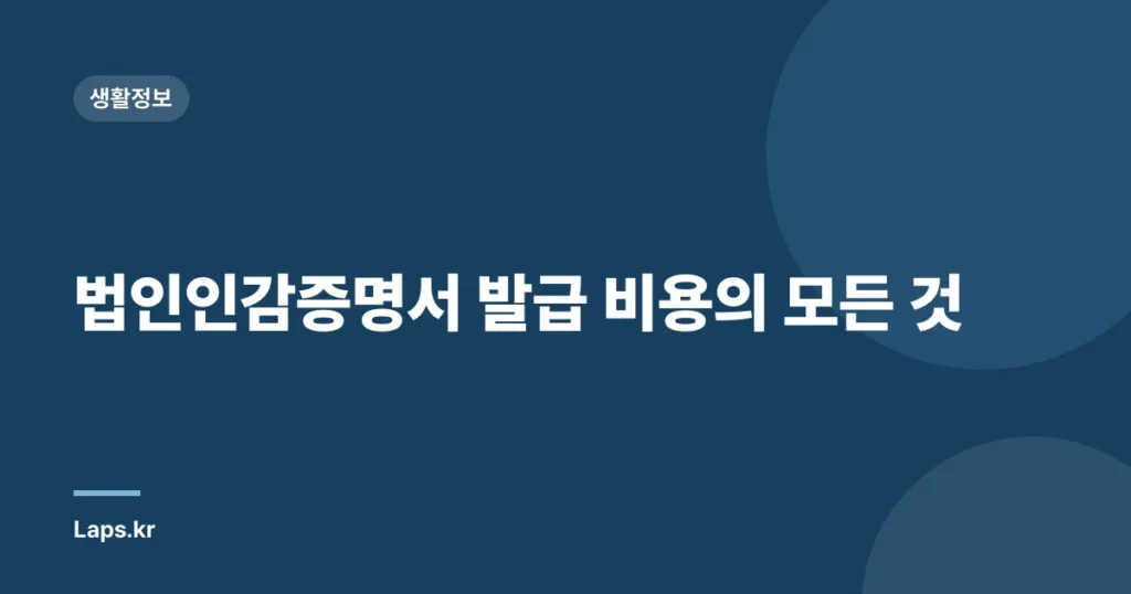 법인인감증명서 발급 비용의 모든 것