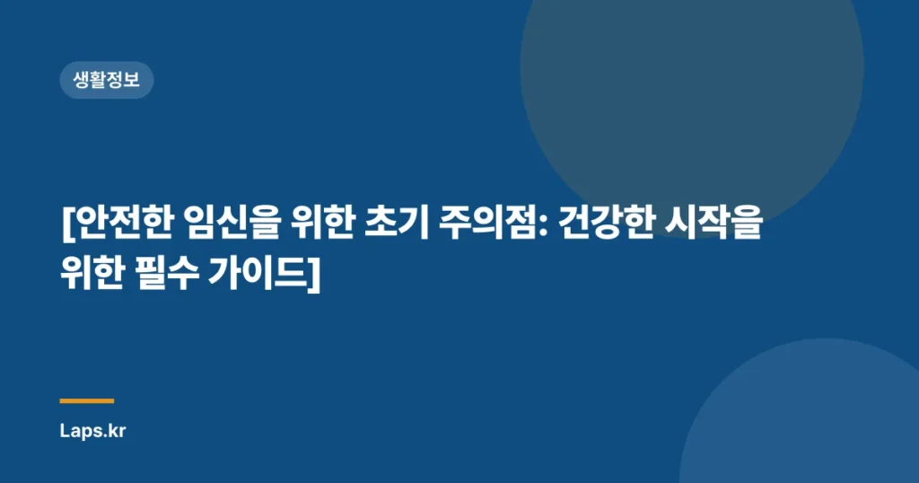 [안전한 임신을 위한 초기 주의점: 건강한 시작을 위한 필수 가이드]