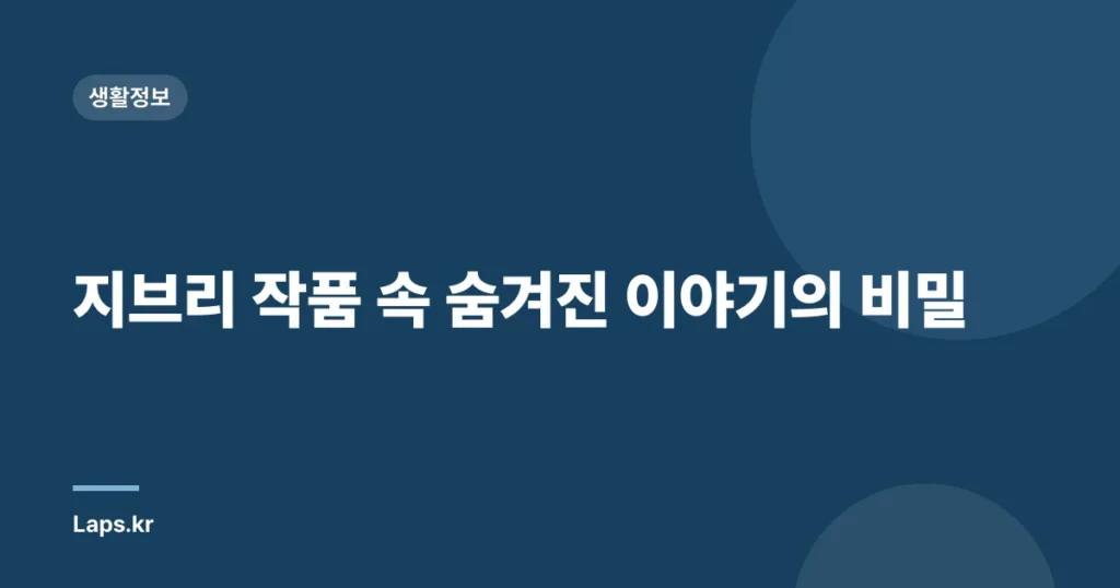 지브리 작품 속 숨겨진 이야기의 비밀