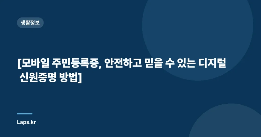 [모바일 주민등록증, 안전하고 믿을 수 있는 디지털 신원증명 방법]
