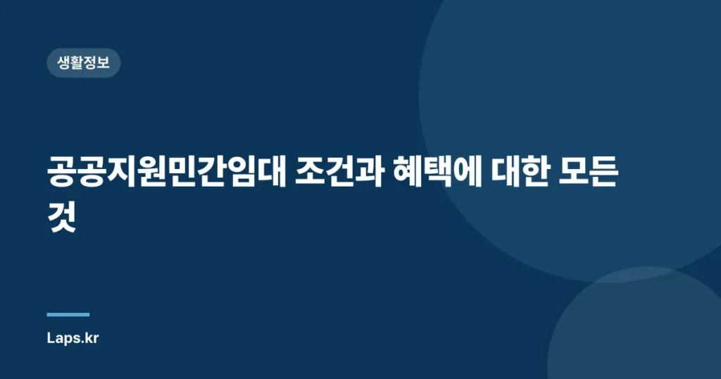 공공지원민간임대 조건과 혜택에 대한 모든 것