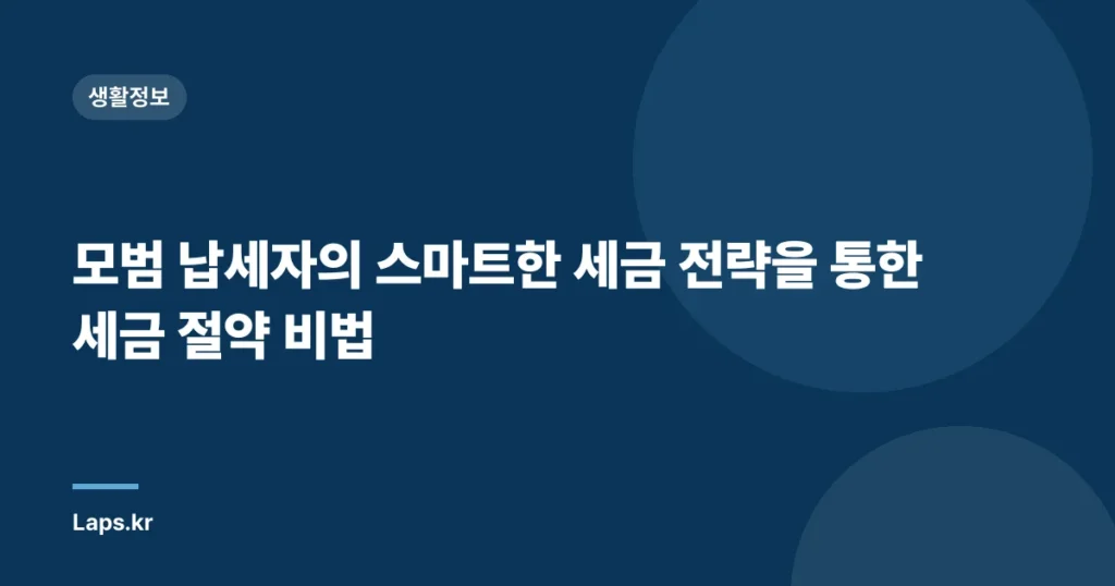 모범 납세자의 스마트한 세금 전략을 통한 세금 절약 비법
