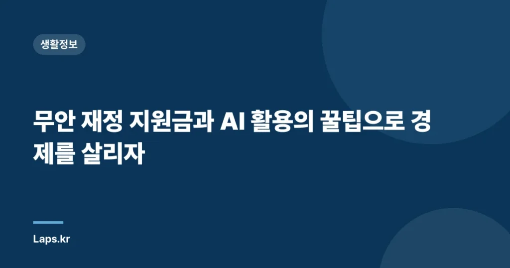 무안 재정 지원금과 AI 활용의 꿀팁으로 경제를 살리자