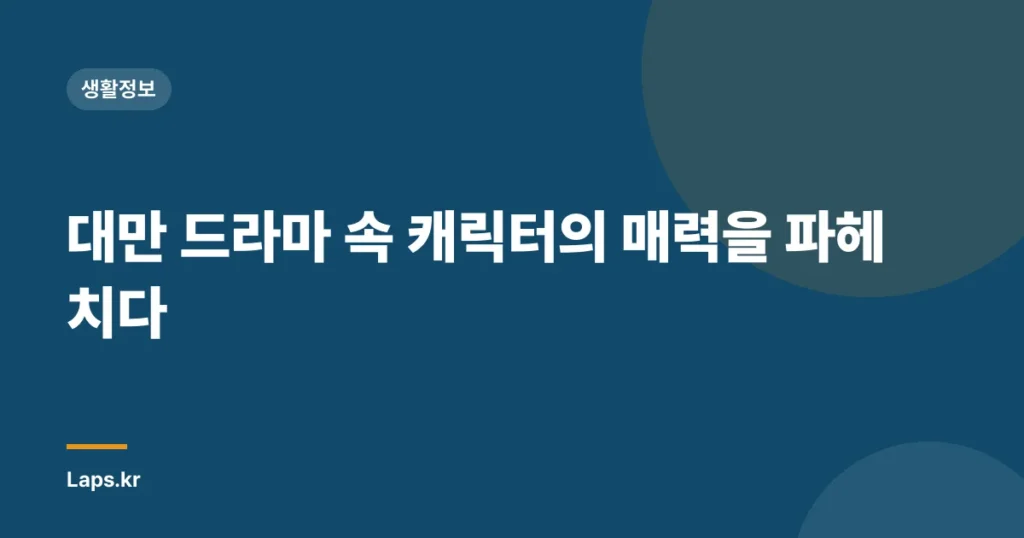 대만 드라마 속 캐릭터의 매력을 파헤치다