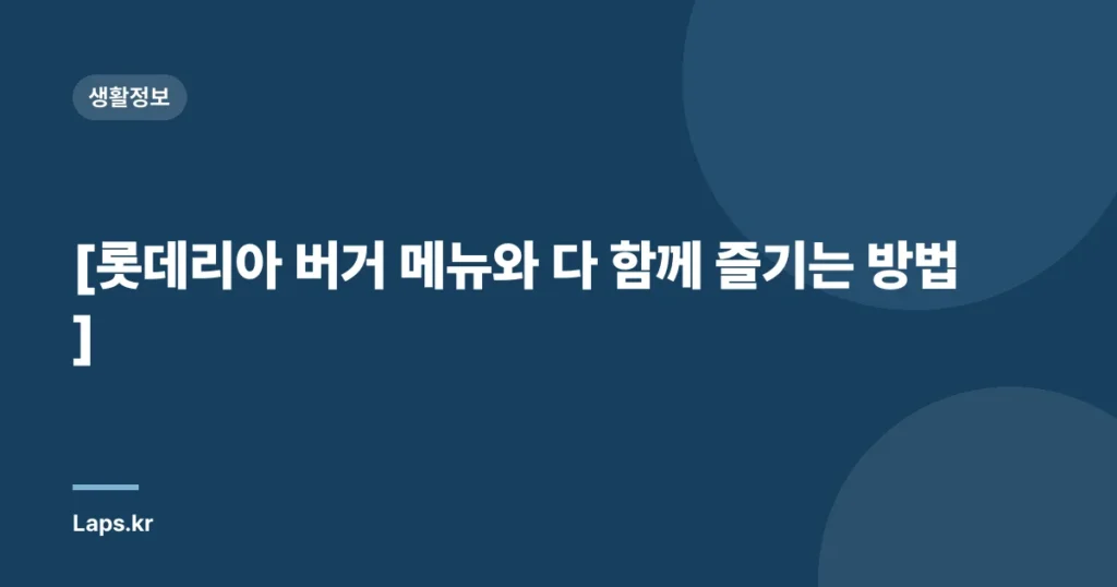 [롯데리아 버거 메뉴와 다 함께 즐기는 방법]