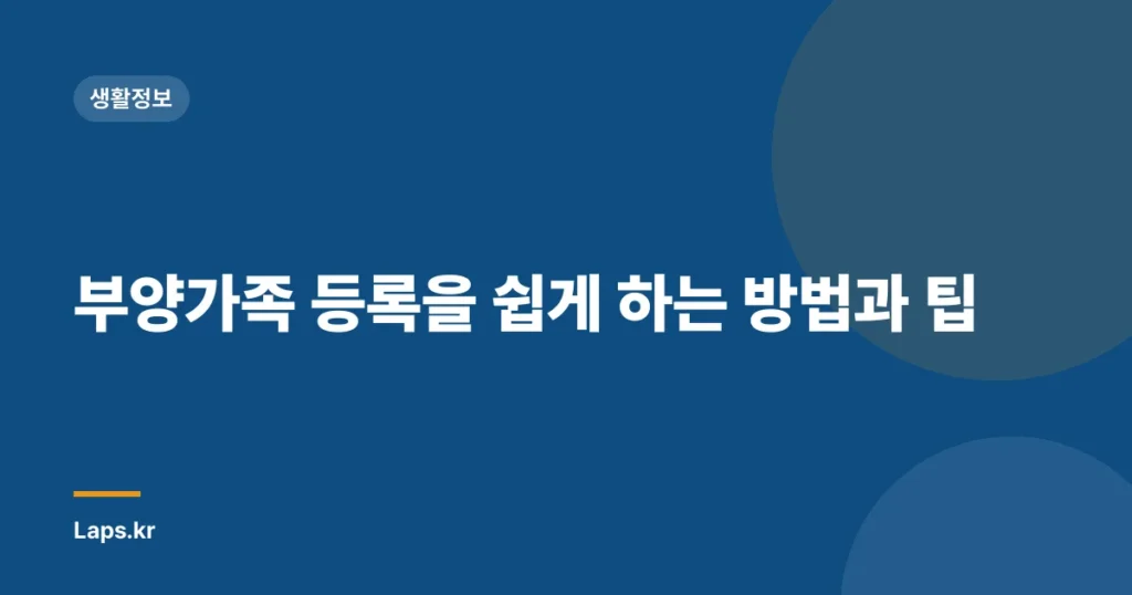 부양가족 등록을 쉽게 하는 방법과 팁