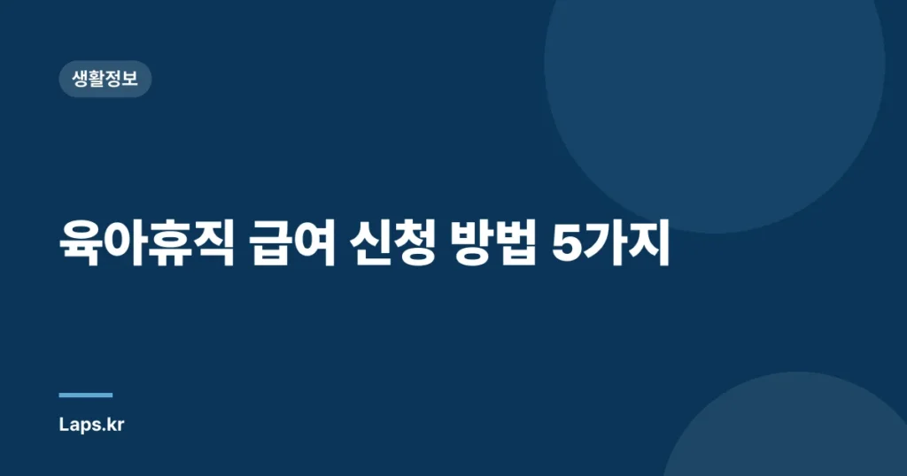 육아휴직 급여 신청 방법 5가지