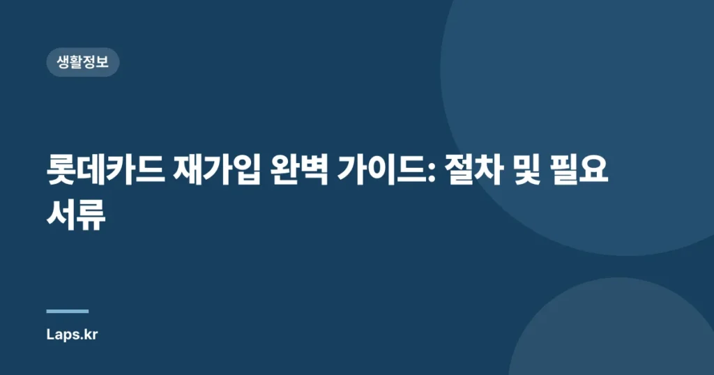 롯데카드 재가입 완벽 가이드: 절차 및 필요서류