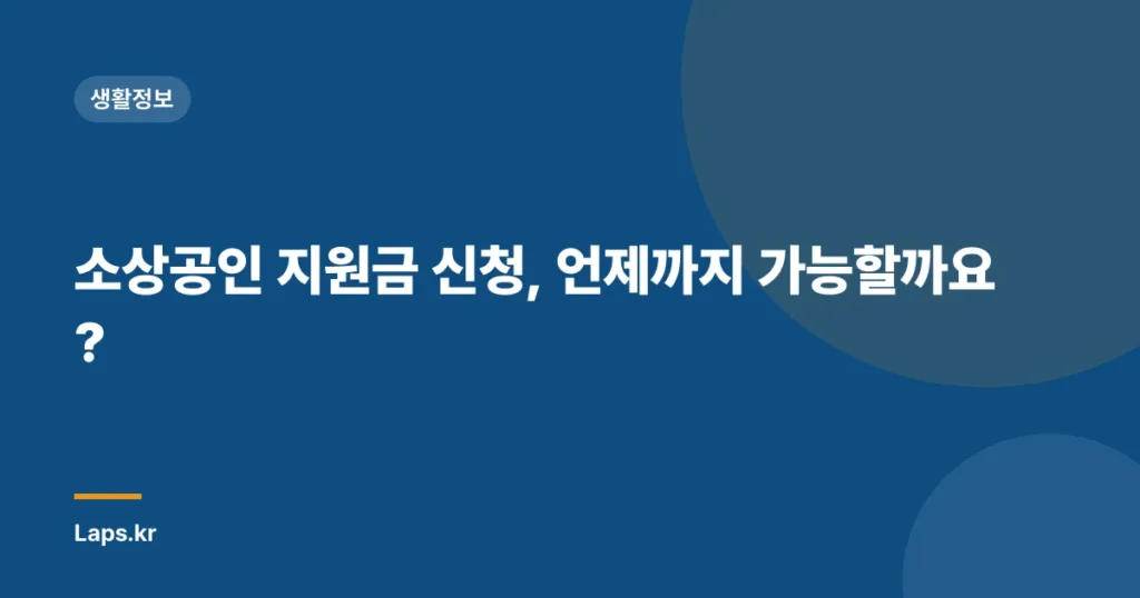 소상공인 지원금 신청, 언제까지 가능할까요?