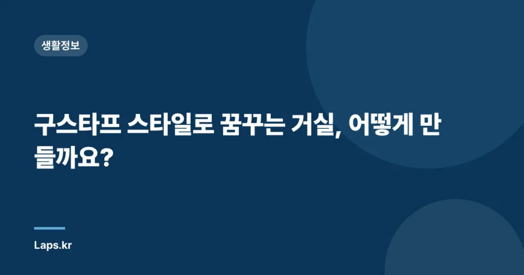 구스타프 스타일로 꿈꾸는 거실, 어떻게 만들까요?
