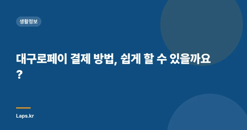 대구로페이 결제 방법, 쉽게 할 수 있을까요?