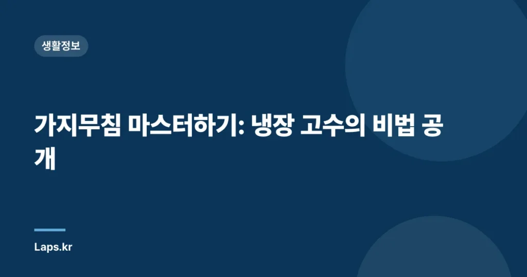 가지무침 마스터하기: 냉장 고수의 비법 공개