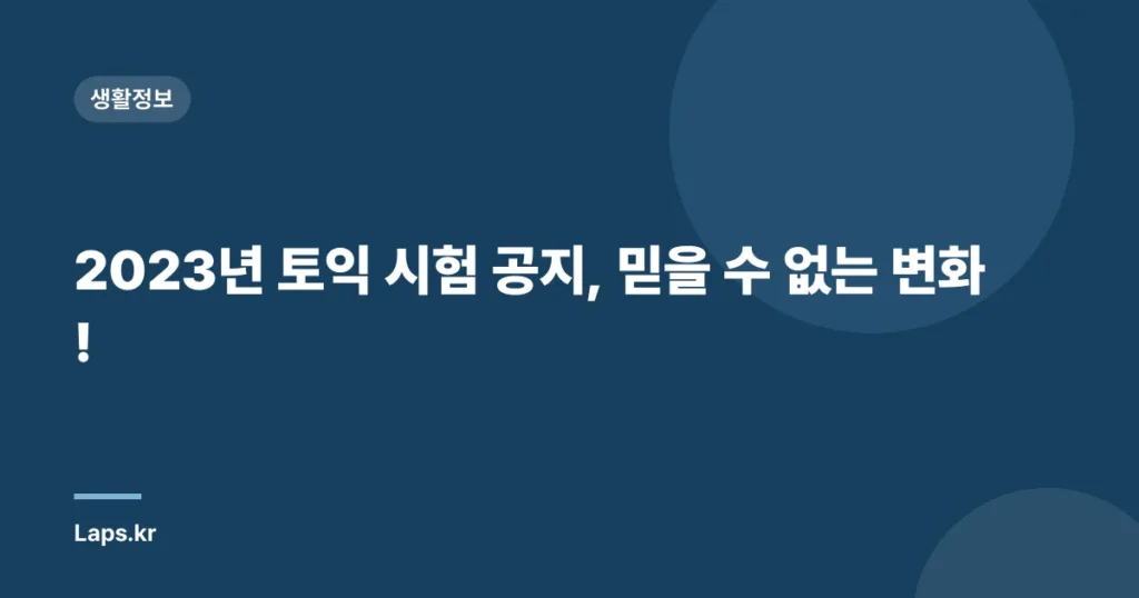 2023년 토익 시험 공지, 믿을 수 없는 변화!