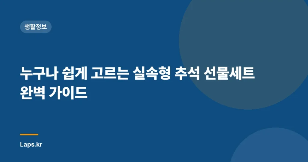 누구나 쉽게 고르는 실속형 추석 선물세트 완벽 가이드