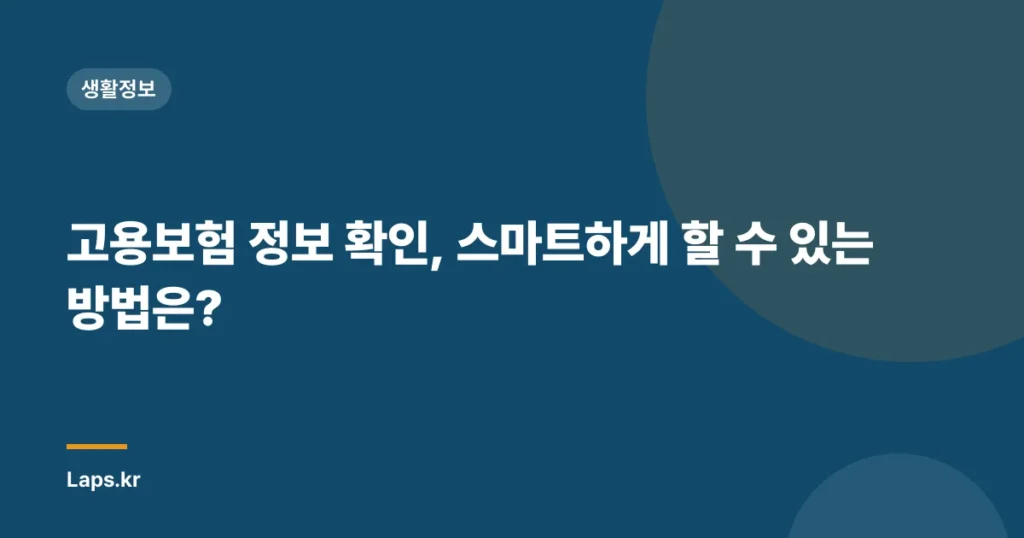 고용보험 정보 확인, 스마트하게 할 수 있는 방법은?