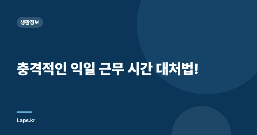 충격적인 익일 근무 시간 대처법!