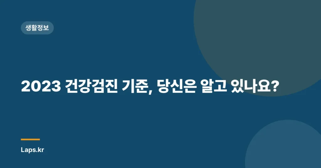 2023 건강검진 기준, 당신은 알고 있나요?