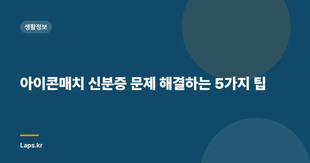 아이콘매치 신분증 문제 해결하는 5가지 팁