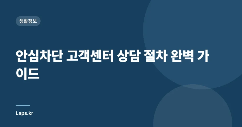 안심차단 고객센터 상담 절차 완벽 가이드