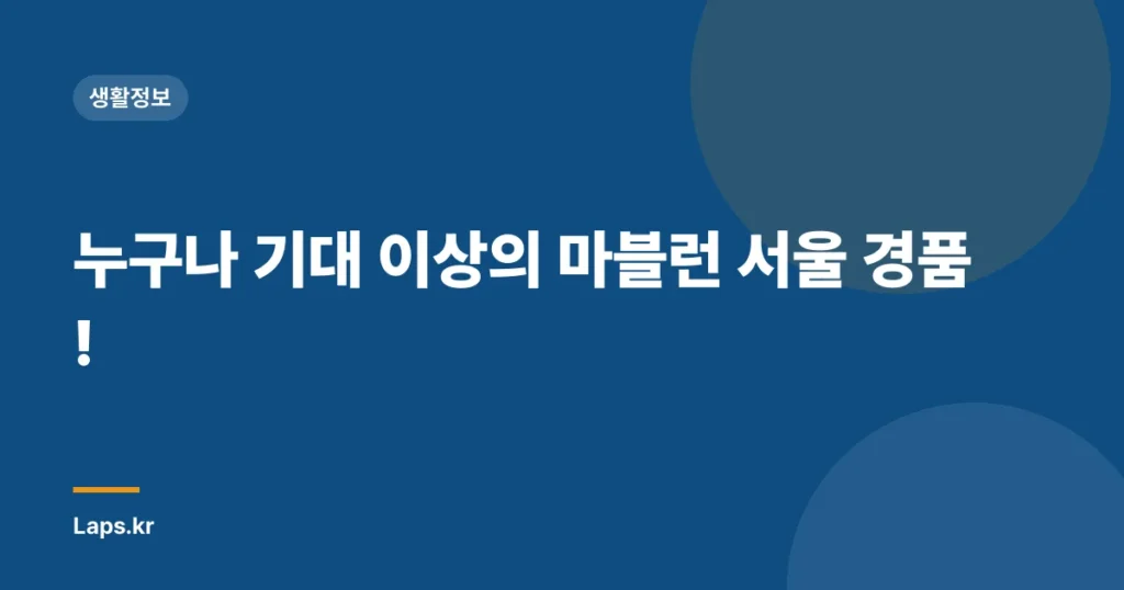 누구나 기대 이상의 마블런 서울 경품!