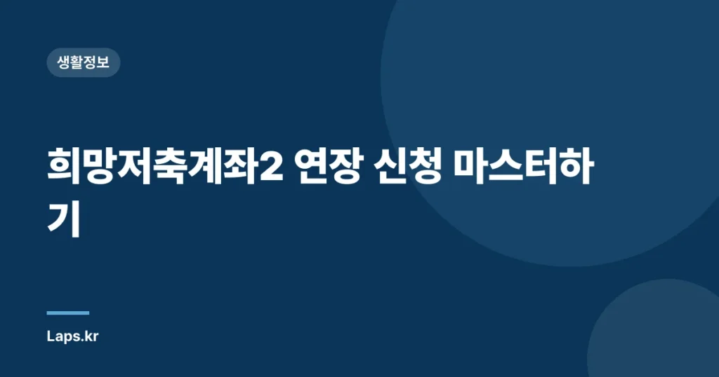 희망저축계좌2 연장 신청 마스터하기