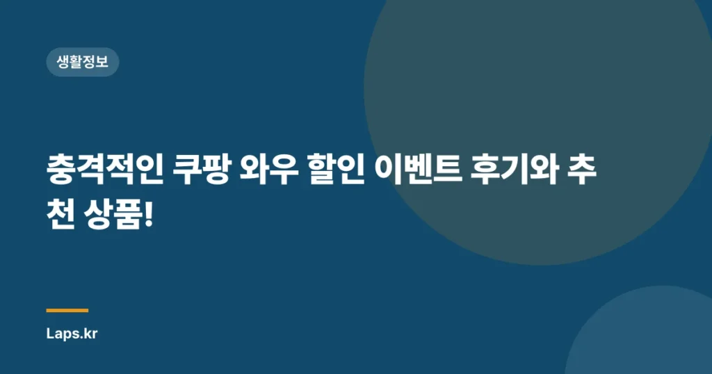 충격적인 쿠팡 와우 할인 이벤트 후기와 추천 상품!