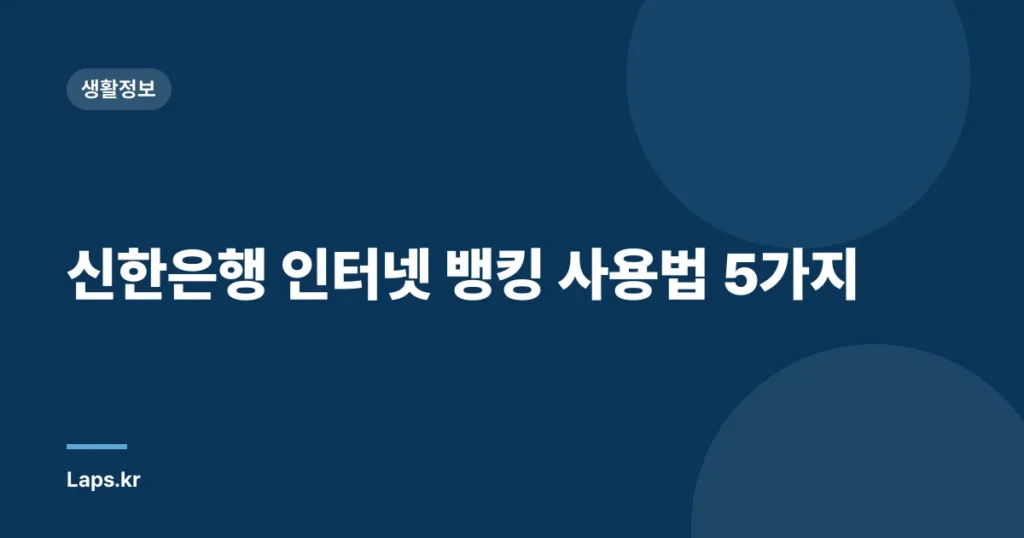 신한은행 인터넷 뱅킹 사용법 5가지