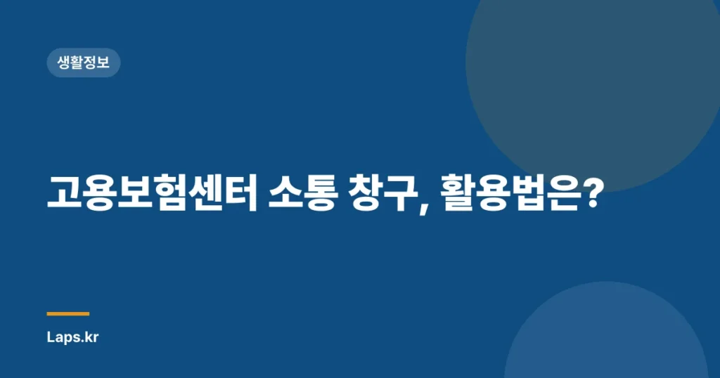 고용보험센터 소통 창구, 활용법은?