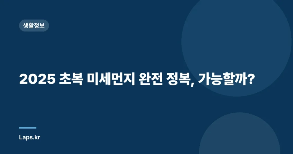 2025 초복 미세먼지 완전 정복, 가능할까?