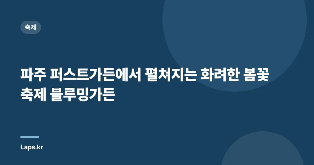 파주 퍼스트가든에서 펼쳐지는 화려한 봄꽃축제 블루밍가든