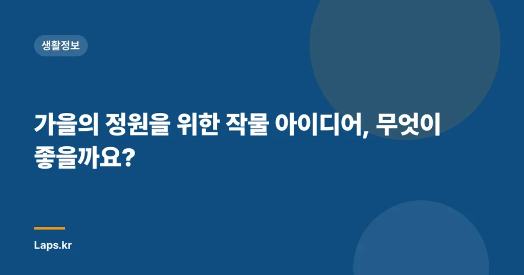 가을의 정원을 위한 작물 아이디어, 무엇이 좋을까요?