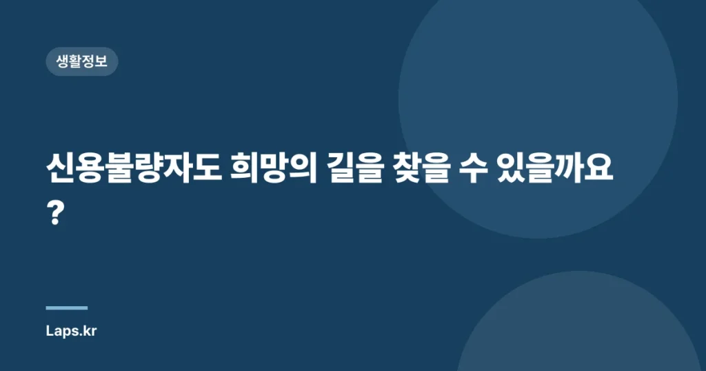 신용불량자도 희망의 길을 찾을 수 있을까요?
