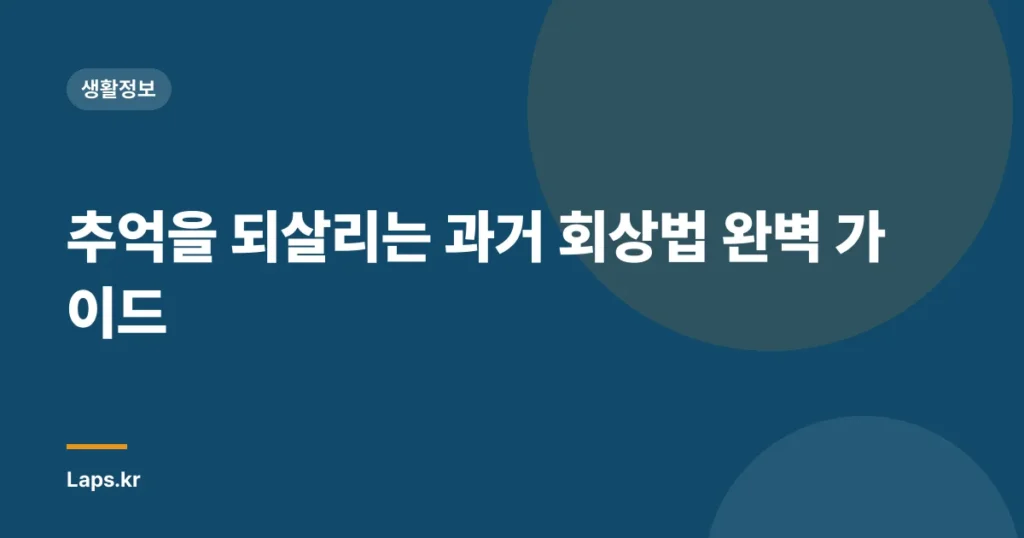 추억을 되살리는 과거 회상법 완벽 가이드