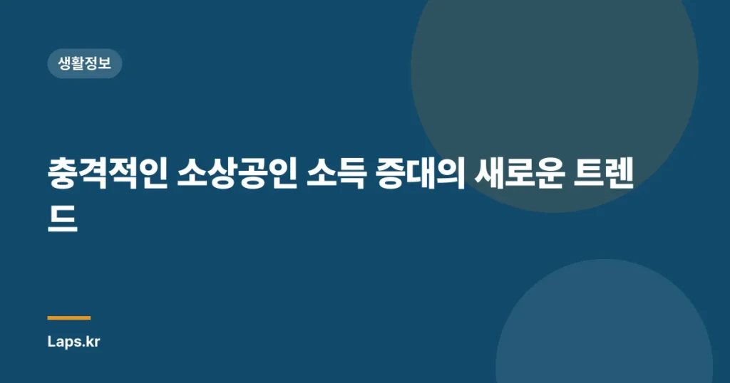 충격적인 소상공인 소득 증대의 새로운 트렌드