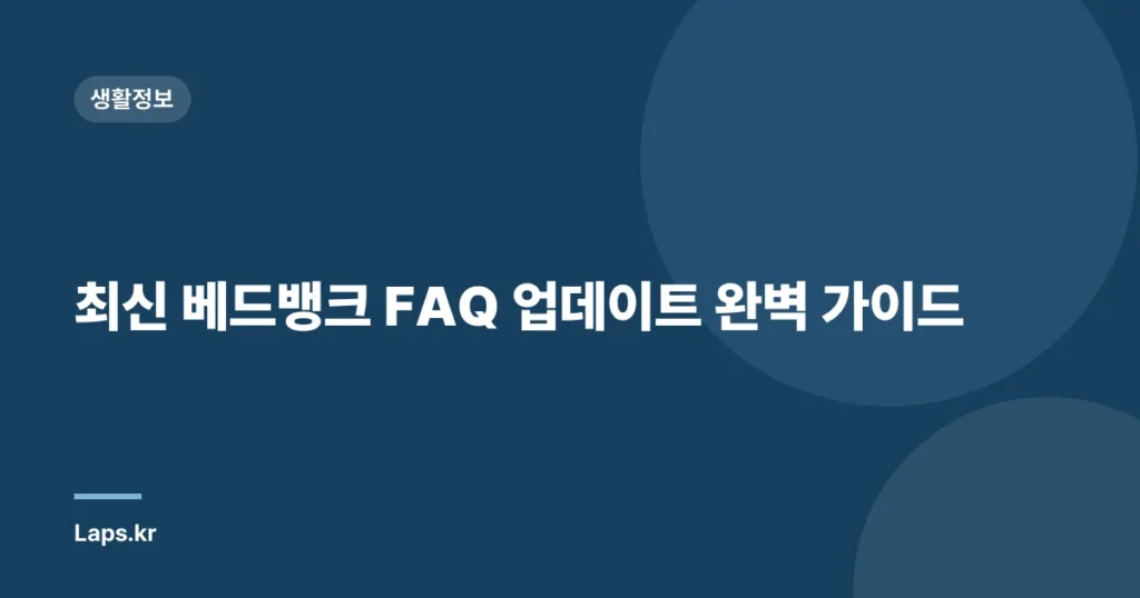최신 베드뱅크 FAQ 업데이트 완벽 가이드