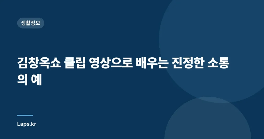 김창옥쇼 클립 영상으로 배우는 진정한 소통의 예