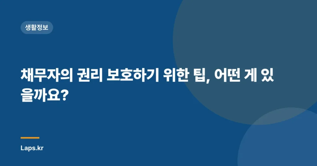 채무자의 권리 보호하기 위한 팁, 어떤 게 있을까요?