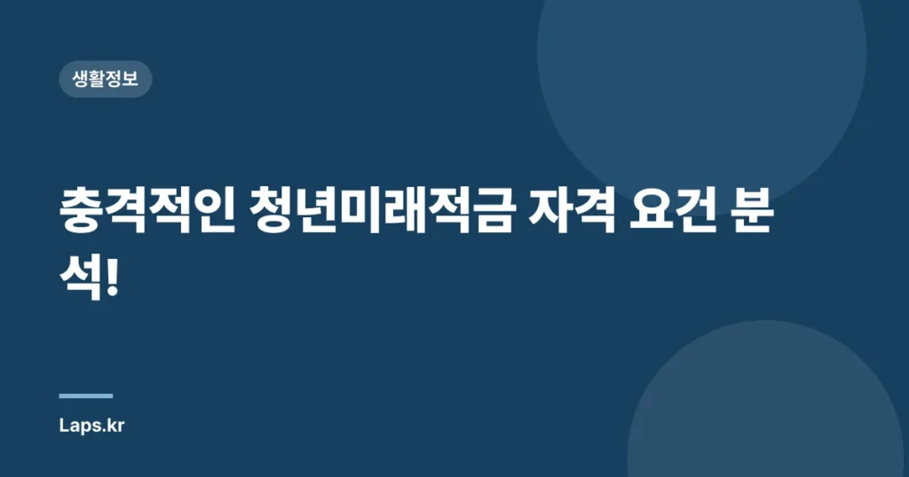 충격적인 청년미래적금 자격 요건 분석!