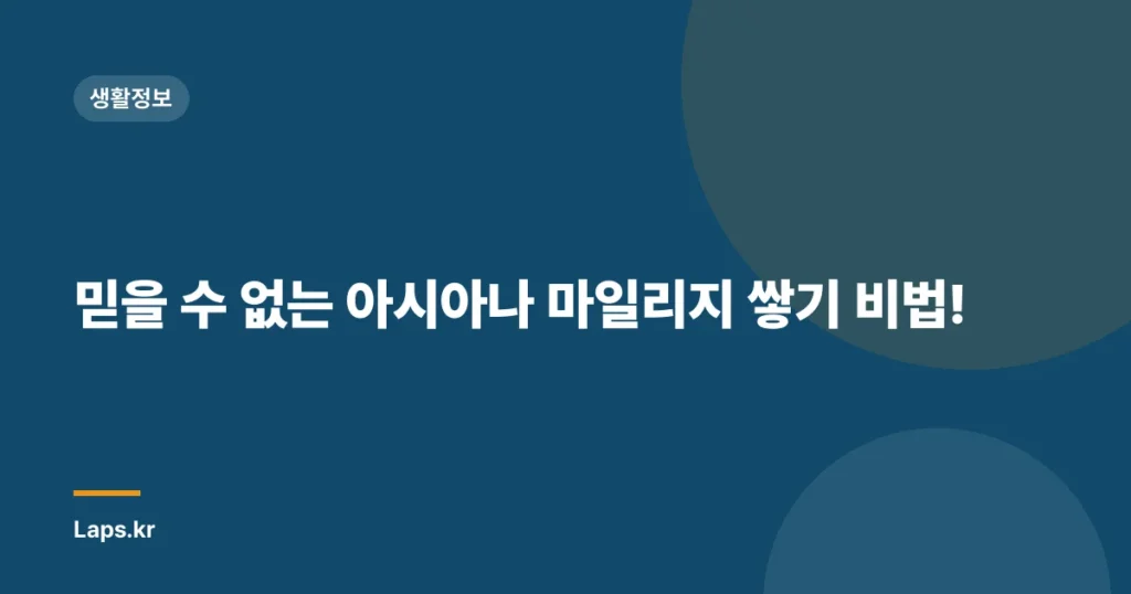 믿을 수 없는 아시아나 마일리지 쌓기 비법!