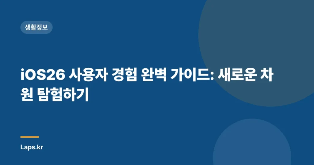 iOS26 사용자 경험 완벽 가이드: 새로운 차원 탐험하기