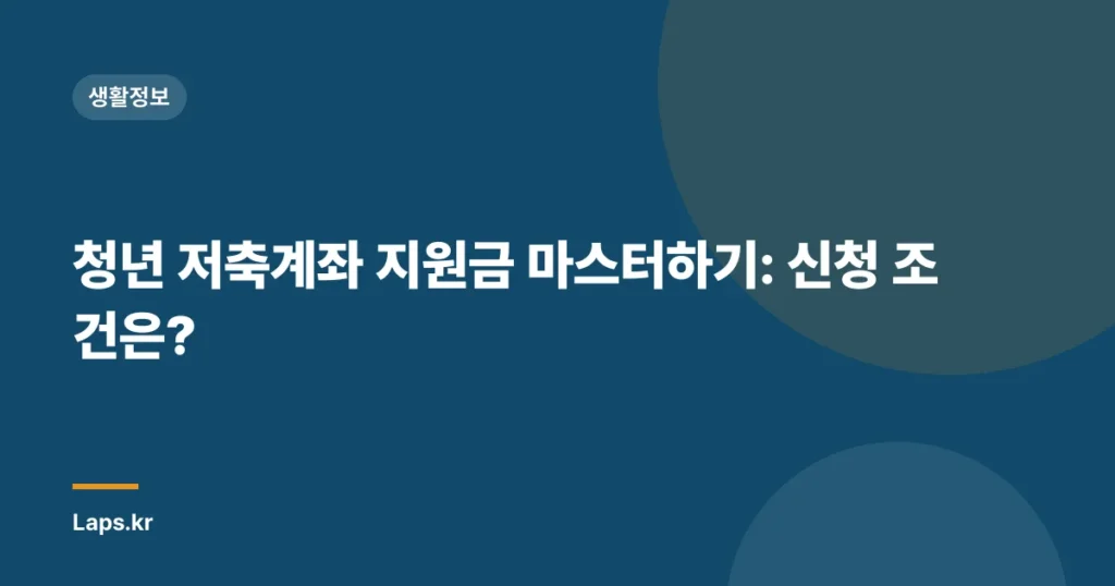 청년 저축계좌 지원금 마스터하기: 신청 조건은?