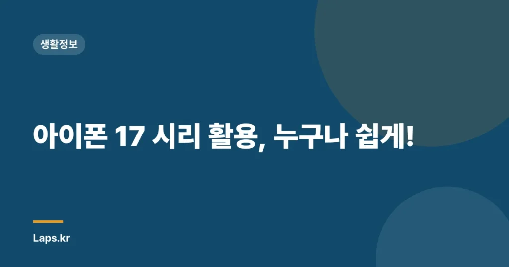 아이폰 17 시리 활용, 누구나 쉽게!