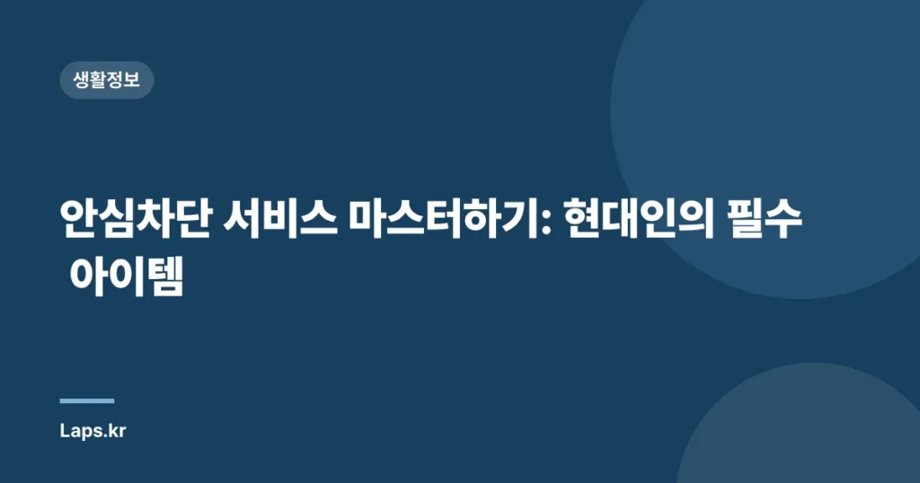 안심차단 서비스 마스터하기: 현대인의 필수 아이템