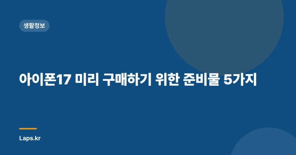 아이폰17 미리 구매하기 위한 준비물 5가지