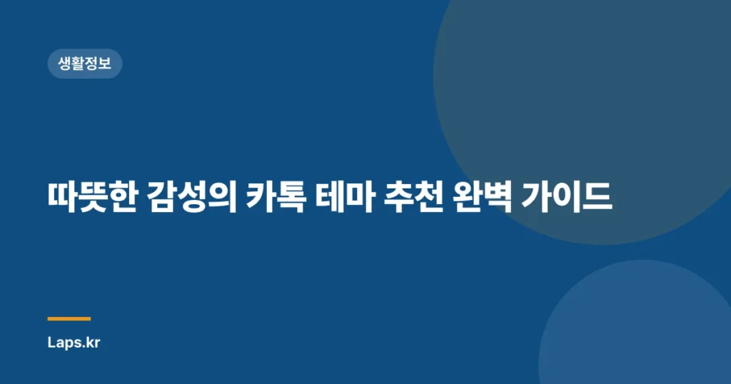 따뜻한 감성의 카톡 테마 추천 완벽 가이드