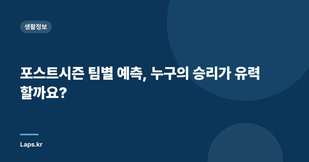 포스트시즌 팀별 예측, 누구의 승리가 유력할까요?