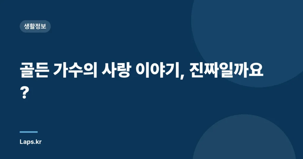 골든 가수의 사랑 이야기, 진짜일까요?