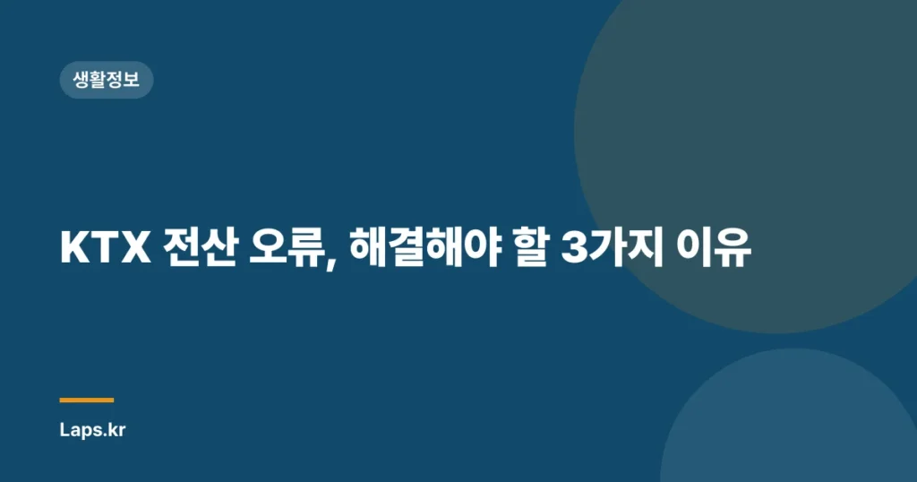 KTX 전산 오류, 해결해야 할 3가지 이유